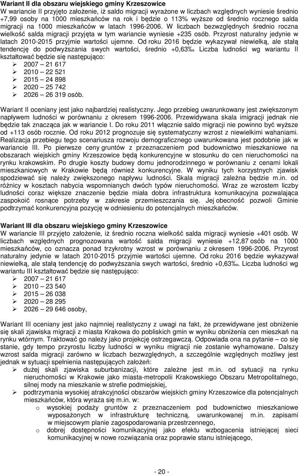 W liczbach bezwzględnych średnio roczna wielkość salda migracji przyjęta w tym wariancie wyniesie +235 osób. Przyrost naturalny jedynie w latach 2010-2015 przyjmie wartości ujemne.