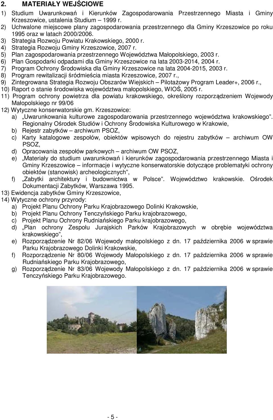 4) Strategia Rozwoju Gminy Krzeszowice, 2007 r. 5) Plan zagospodarowania przestrzennego Województwa Małopolskiego, 2003 r. 6) Plan Gospodarki odpadami dla Gminy Krzeszowice na lata 2003-2014, 2004 r.