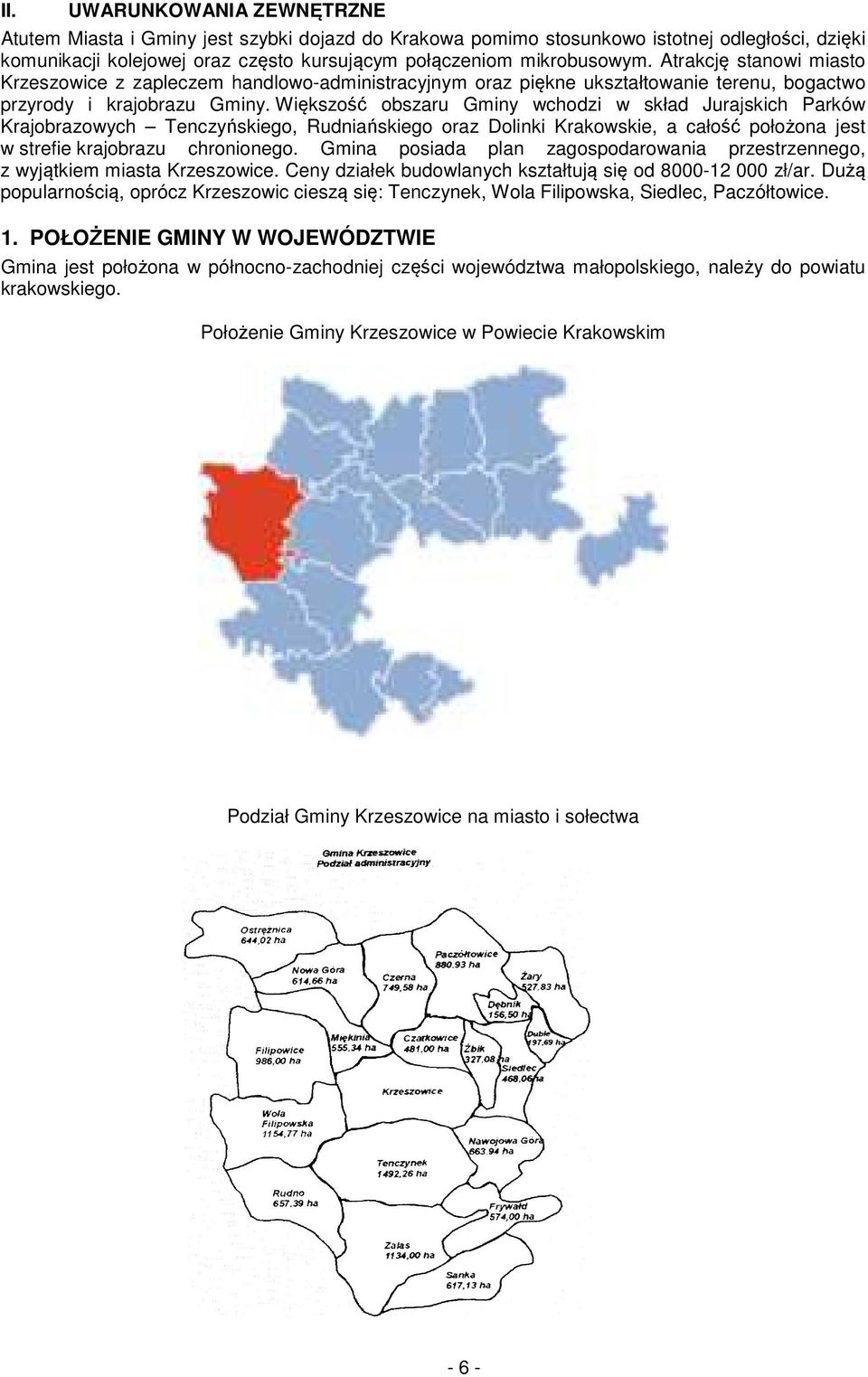 Większość obszaru Gminy wchodzi w skład Jurajskich Parków Krajobrazowych Tenczyńskiego, Rudniańskiego oraz Dolinki Krakowskie, a całość położona jest w strefie krajobrazu chronionego.
