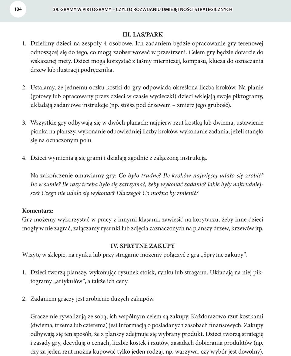 Dzieci mogą korzystać z taśmy mierniczej, kompasu, klucza do oznaczania drzew lub ilustracji podręcznika. 2. Ustalamy, że jednemu oczku kostki do gry odpowiada określona liczba kroków.