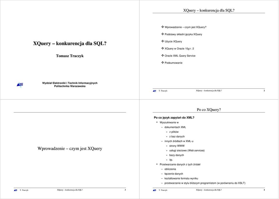 2 Oracle XML Query Service Podsumowanie Wydział Elektroniki i Technik Informacyjnych Politechnika Warszawska 2 Po co XQueryX Query? Po co język zapytań do XML?
