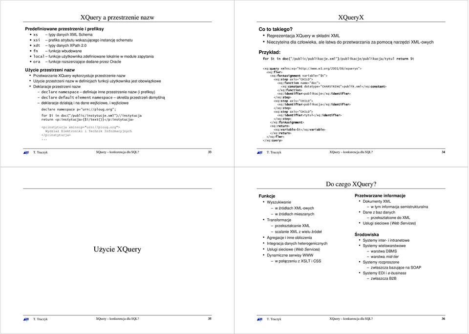 przestrzenie nazw UŜycie przestrzeni nazw w definicjach funkcji uŝytkownika jest obowiązkowe Deklaracje przestrzeni nazw declare namespace definiuje inne przestrzenie nazw (i prefiksy) declare