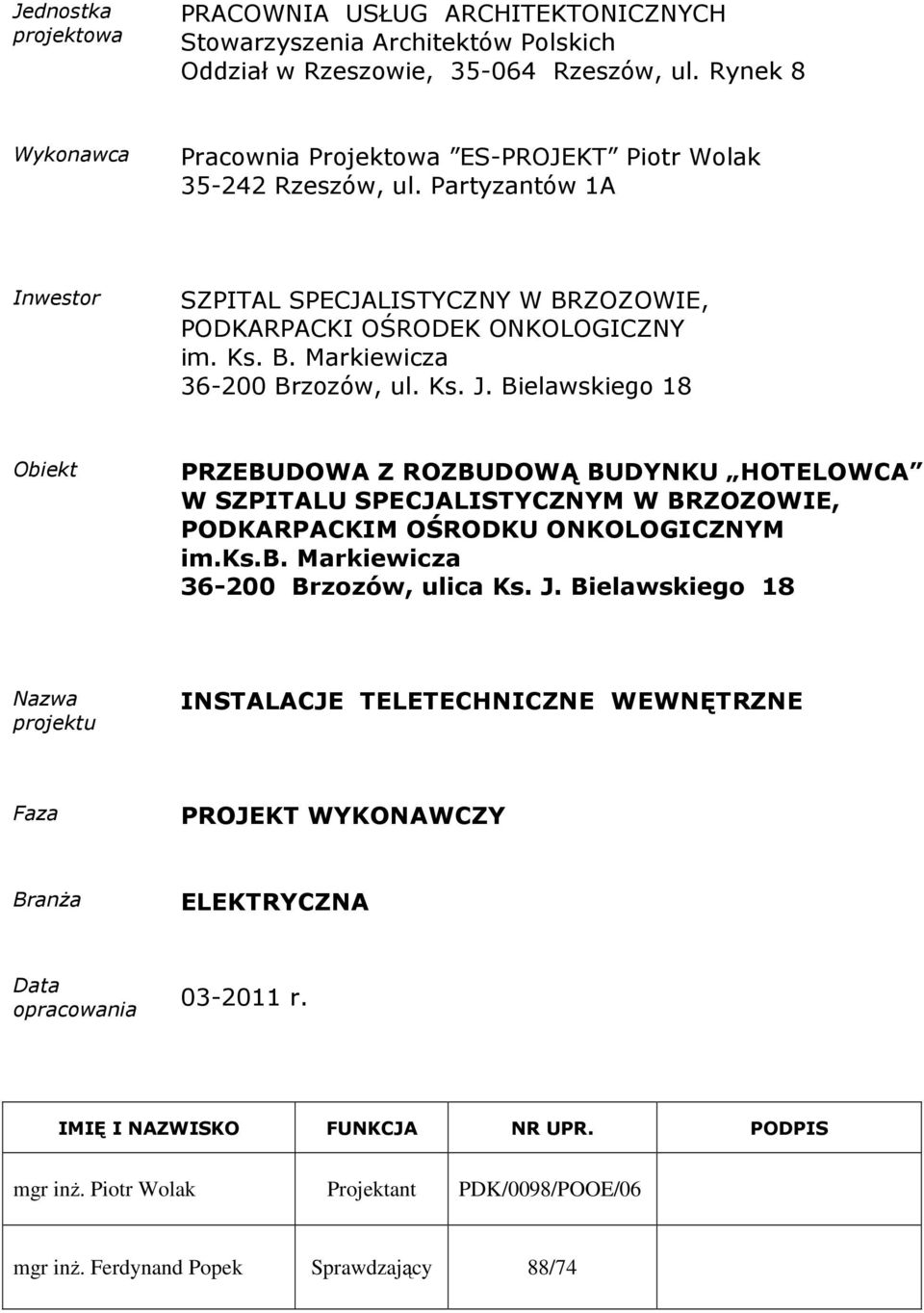 Ks. J. Bielawskiego 18 Obiekt PRZEBUDOWA Z ROZBUDOWĄ BUDYNKU HOTELOWCA W SZPITALU SPECJALISTYCZNYM W BRZOZOWIE, PODKARPACKIM OŚRODKU ONKOLOGICZNYM im.ks.b. Markiewicza 36-200 Brzozów, ulica Ks. J. Bielawskiego 18 Nazwa projektu INSTALACJE TELETECHNICZNE WEWNĘTRZNE Faza PROJEKT WYKONAWCZY BranŜa ELEKTRYCZNA Data opracowania 03-2011 r.
