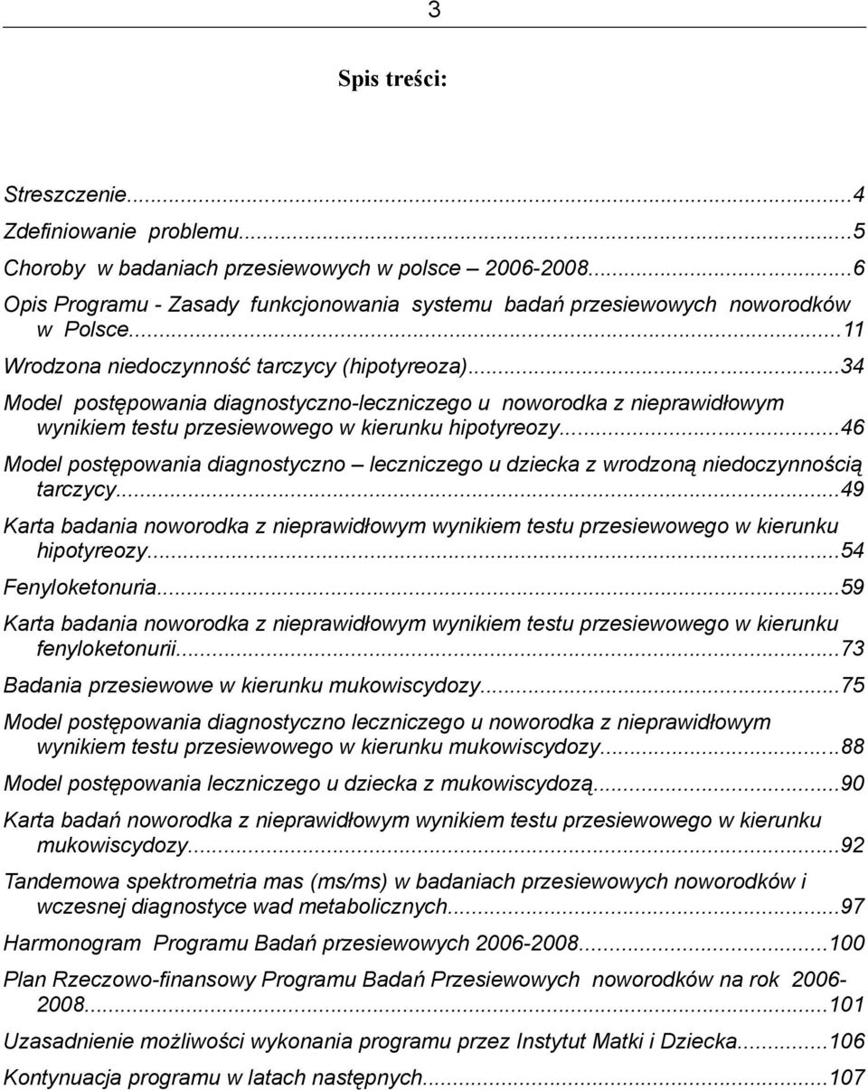 ..46 Model postępowania diagnostyczno leczniczego u dziecka z wrodzoną niedoczynnością tarczycy...49 Karta badania noworodka z nieprawidłowym wynikiem testu przesiewowego w kierunku hipotyreozy.