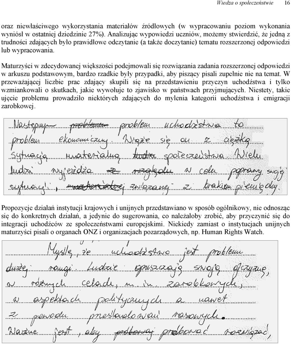 Maturzyści w zdecydowanej większości podejmowali się rozwiązania zadania rozszerzonej odpowiedzi w arkuszu podstawowym, bardzo rzadkie były przypadki, aby piszący pisali zupełnie nie na temat.