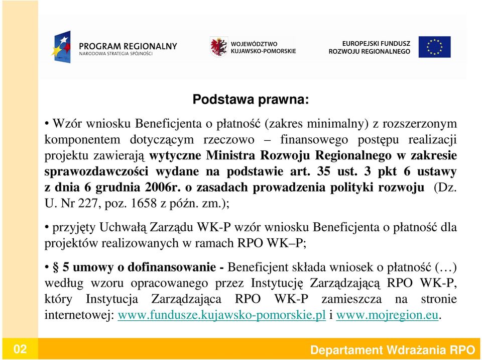 ); przyjęty Uchwałą Zarządu WK-P wzór wniosku Beneficjenta o płatność dla projektów realizowanych w ramach RPO WK P; 5 umowy o dofinansowanie - Beneficjent składa wniosek o płatność ( ) według wzoru