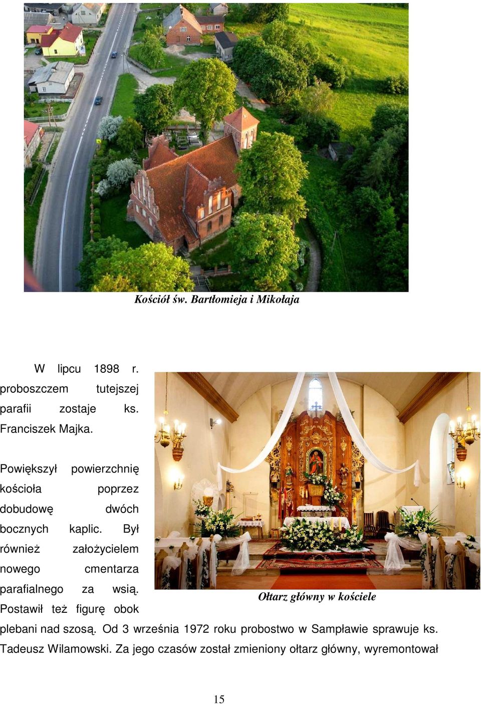 Był równieŝ załoŝycielem nowego cmentarza parafialnego za wsią.
