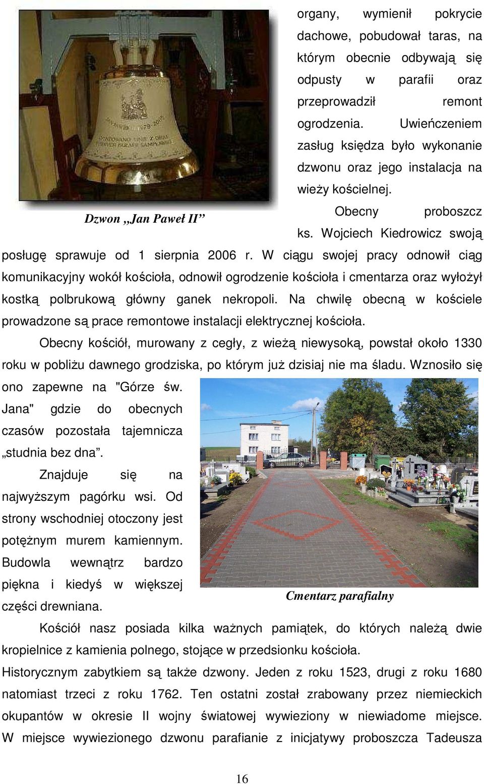 W ciągu swojej pracy odnowił ciąg komunikacyjny wokół kościoła, odnowił ogrodzenie kościoła i cmentarza oraz wyłoŝył kostką polbrukową główny ganek nekropoli.