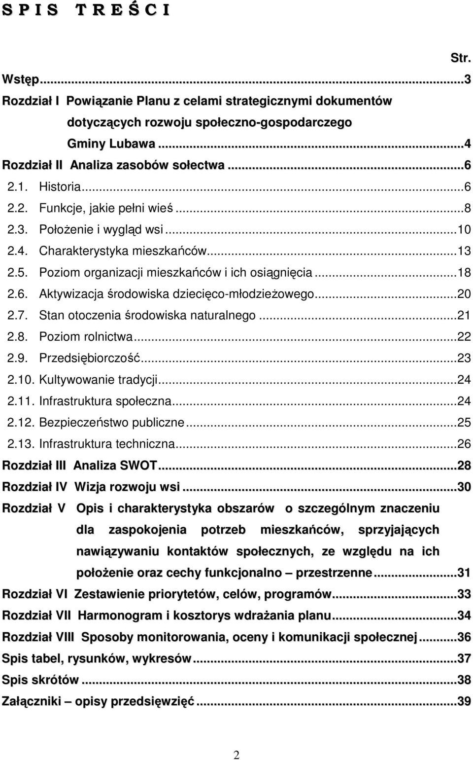 ..20 2.7. Stan otoczenia środowiska naturalnego...21 2.8. Poziom rolnictwa...22 2.9. Przedsiębiorczość...23 2.10. Kultywowanie tradycji...24 2.11. Infrastruktura społeczna...24 2.12.