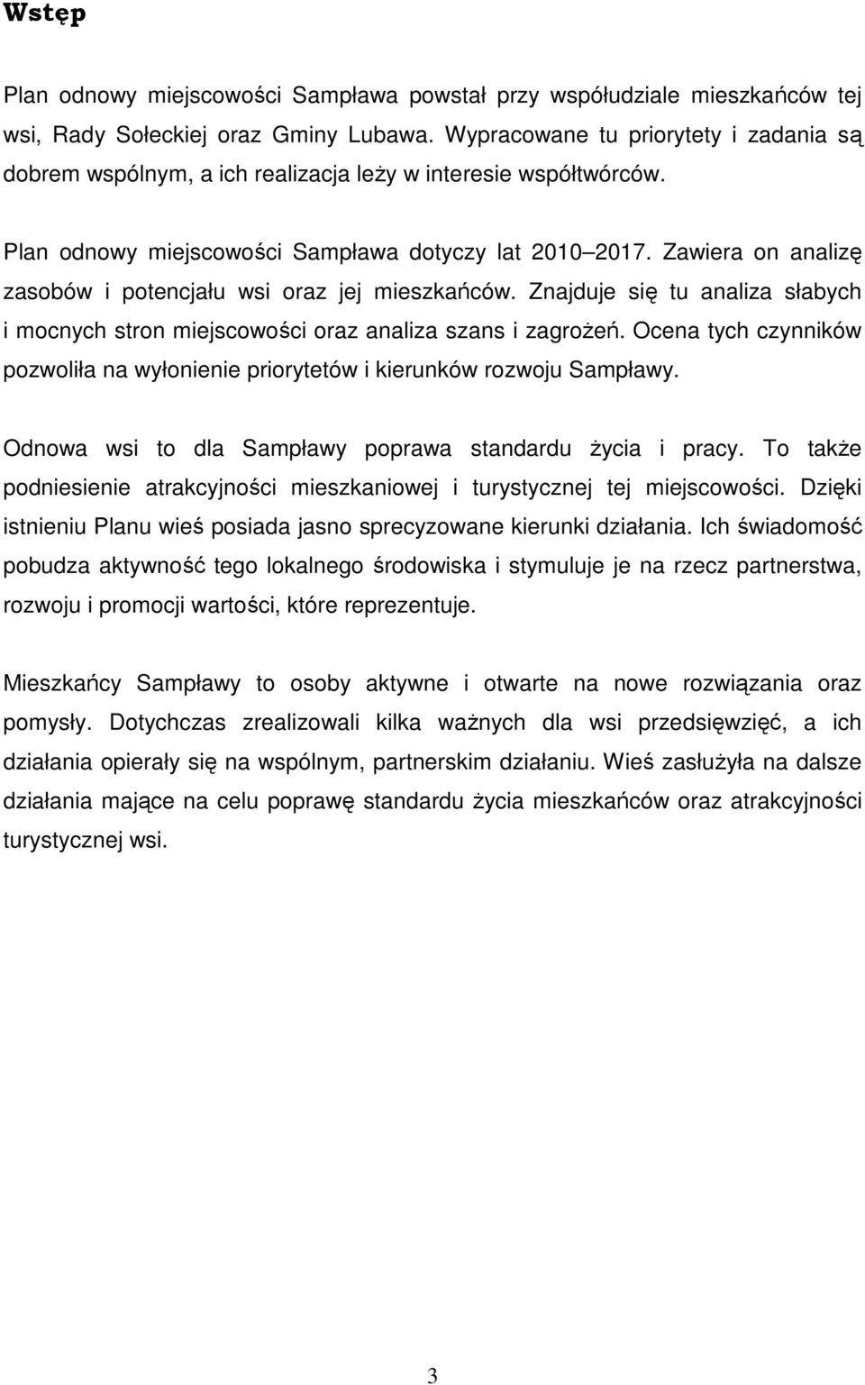 Zawiera on analizę zasobów i potencjału wsi oraz jej mieszkańców. Znajduje się tu analiza słabych i mocnych stron miejscowości oraz analiza szans i zagroŝeń.