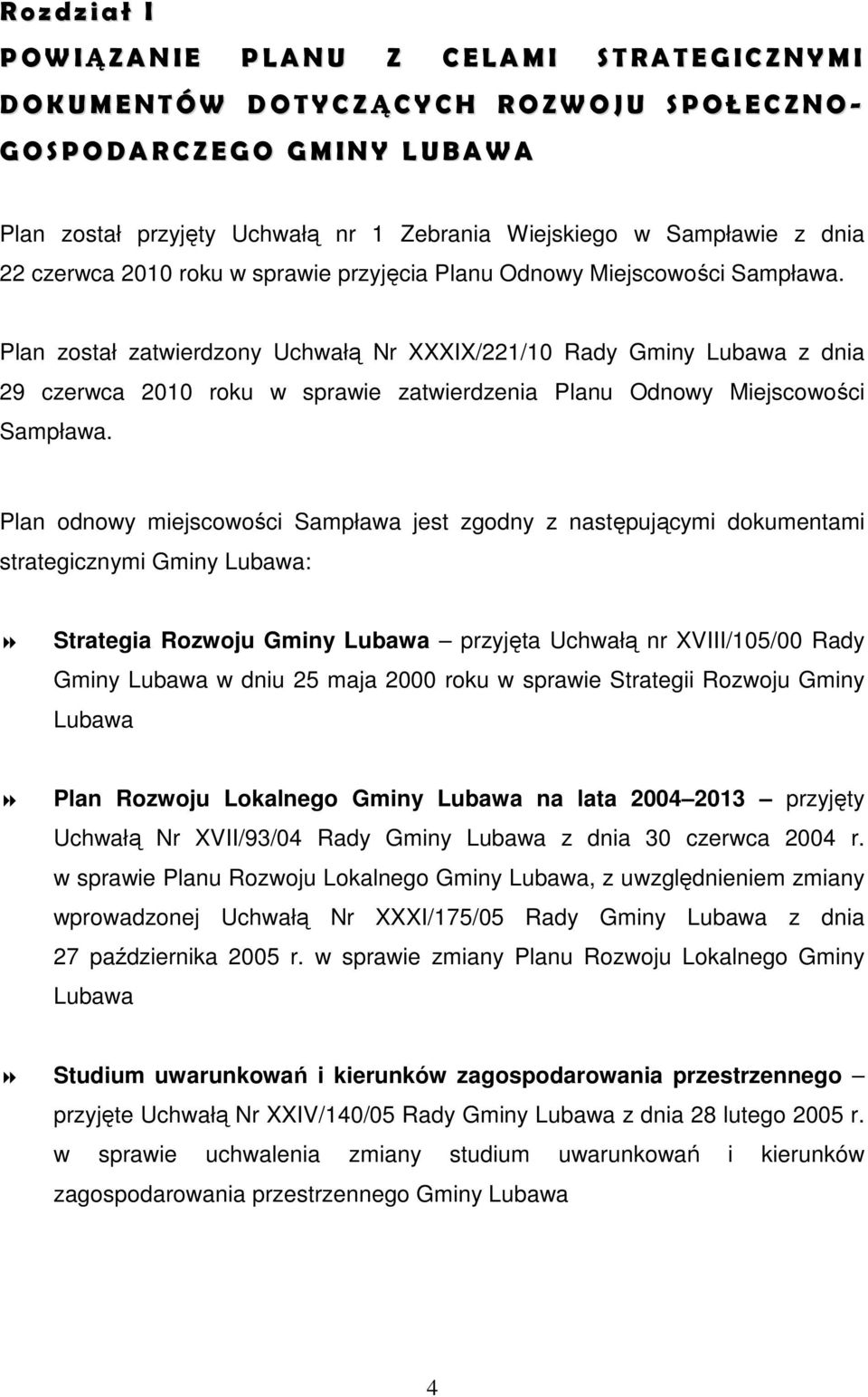Plan został zatwierdzony Uchwałą Nr XXXIX/221/10 Rady Gminy Lubawa z dnia 29 czerwca 2010 roku w sprawie zatwierdzenia Planu Odnowy Miejscowości Sampława.