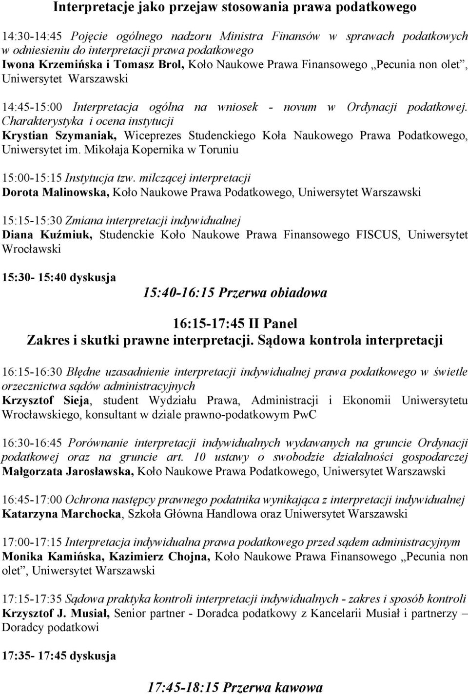 Charakterystyka i ocena instytucji Krystian Szymaniak, Wiceprezes Studenckiego Koła Naukowego Prawa Podatkowego, Uniwersytet im. Mikołaja Kopernika w Toruniu 15:00-15:15 Instytucja tzw.