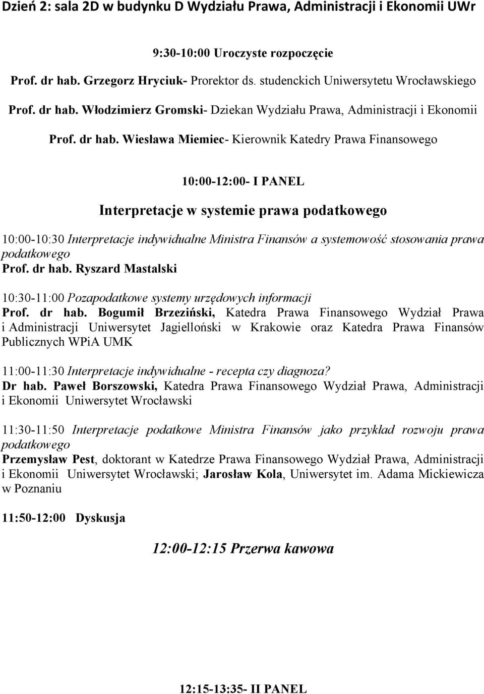 Wiesława Miemiec- Kierownik Katedry Prawa Finansowego 10:00-12:00- I PANEL Interpretacje w systemie prawa podatkowego 10:00-10:30 Interpretacje indywidualne Ministra Finansów a systemowość stosowania