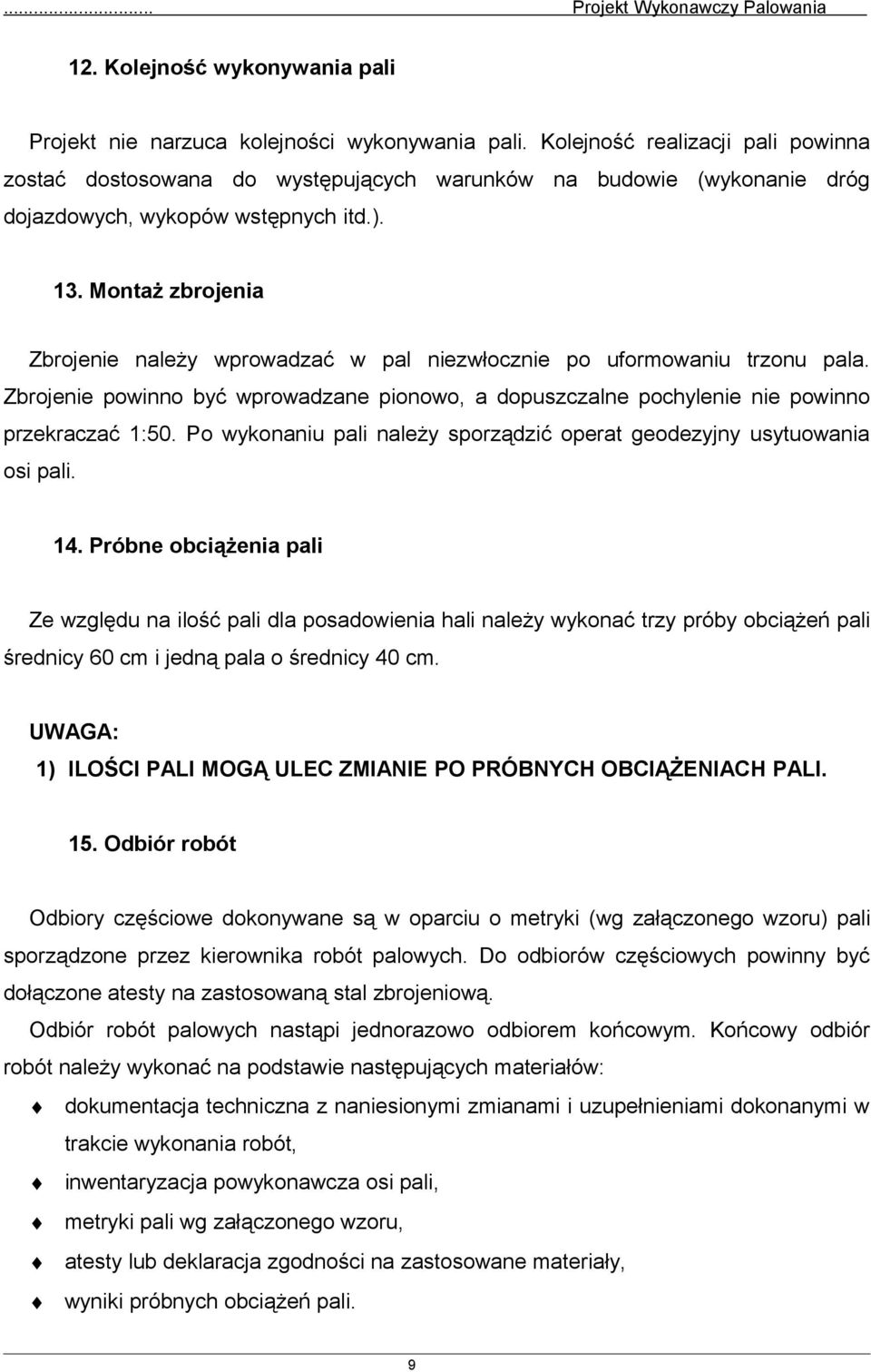 Montaż zbrojenia Zbrojenie należy wprowadzać w pal niezwłocznie po uformowaniu trzonu pala. Zbrojenie powinno być wprowadzane pionowo, a dopuszczalne pochylenie nie powinno przekraczać 1:50.