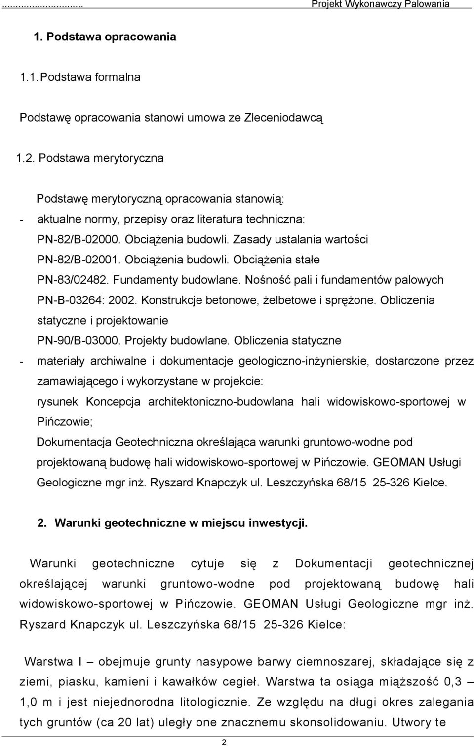 Obciążenia budowli. Obciążenia stałe PN-83/02482. Fundamenty budowlane. Nośność pali i fundamentów palowych PN-B-03264: 2002. Konstrukcje betonowe, żelbetowe i sprężone.