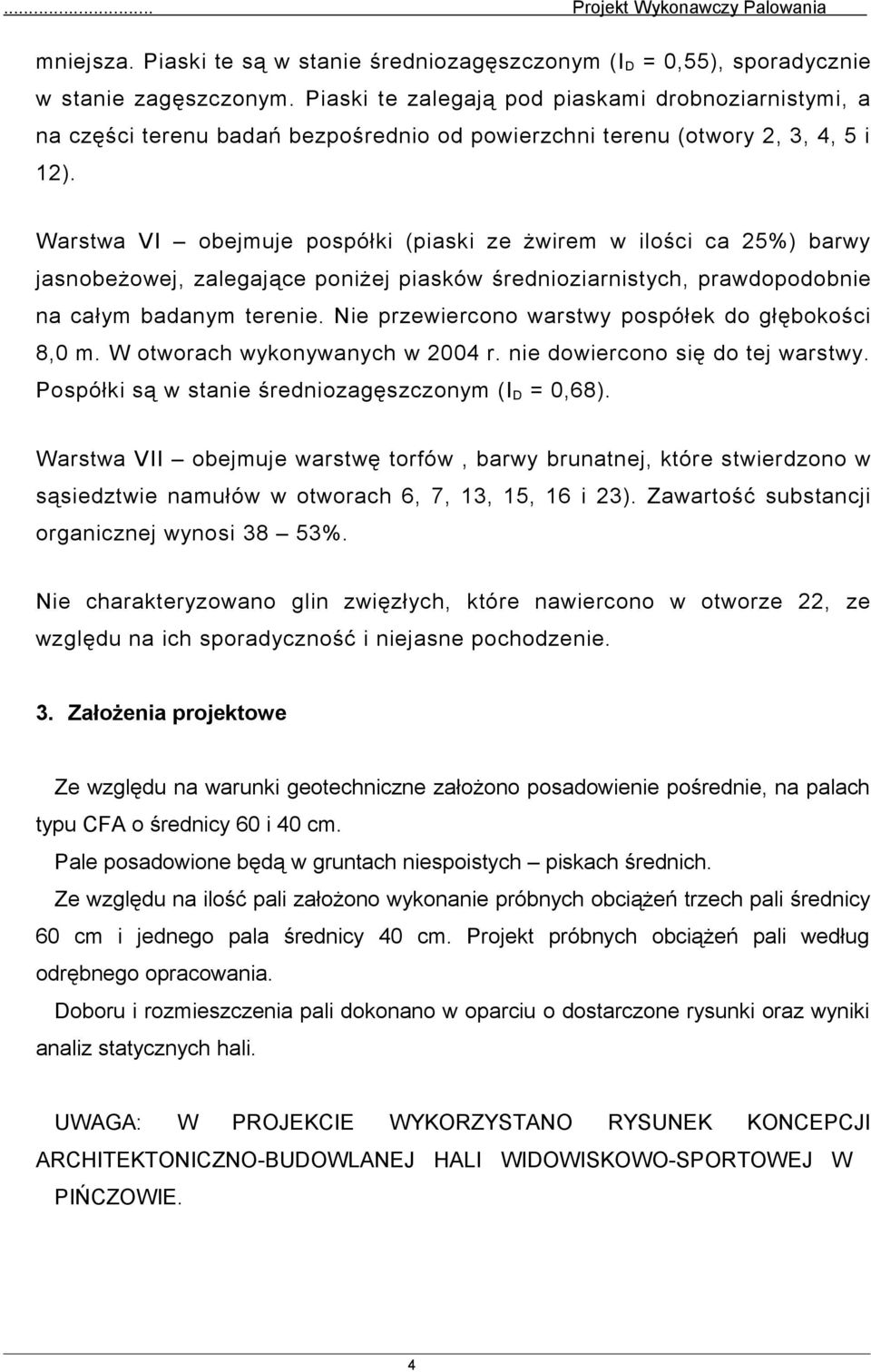 Warstwa VI obejmuje pospółki (piaski ze żwirem w ilości ca 25%) barwy jasnobeżowej, zalegające poniżej piasków średnioziarnistych, prawdopodobnie na całym badanym terenie.