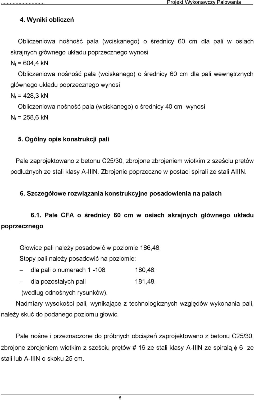 Ogólny opis konstrukcji pali Pale zaprojektowano z betonu C25/30, zbrojone zbrojeniem wiotkim z sześciu prętów podłużnych ze stali klasy A-IIIN. Zbrojenie poprzeczne w postaci spirali ze stali AIIIN.