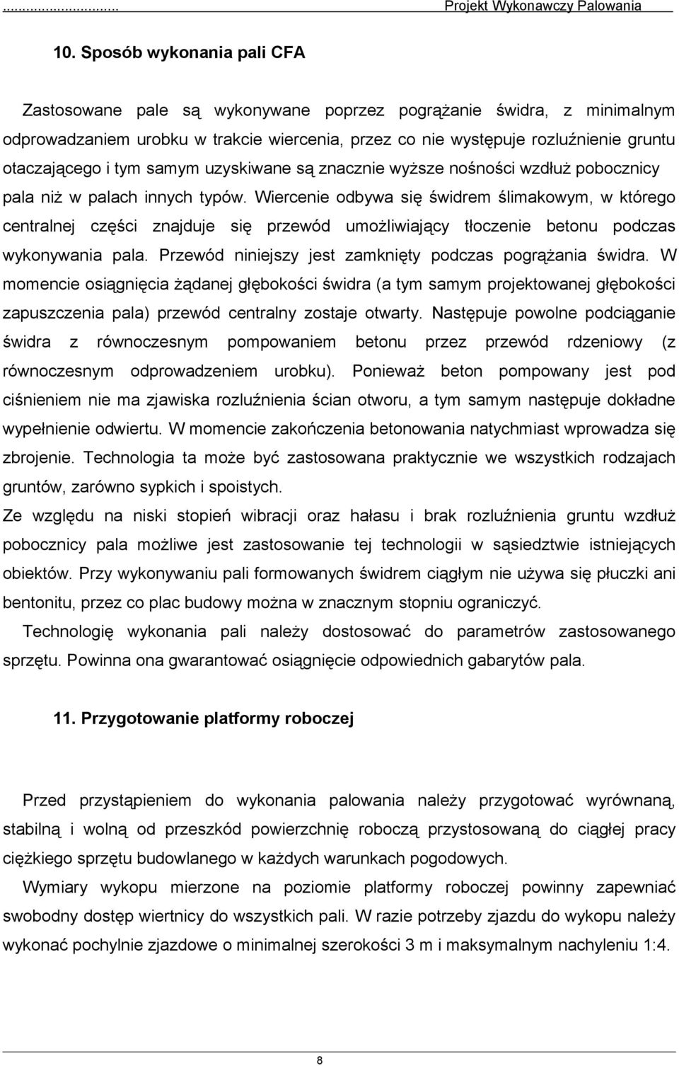 Wiercenie odbywa się świdrem ślimakowym, w którego centralnej części znajduje się przewód umożliwiający tłoczenie betonu podczas wykonywania pala.