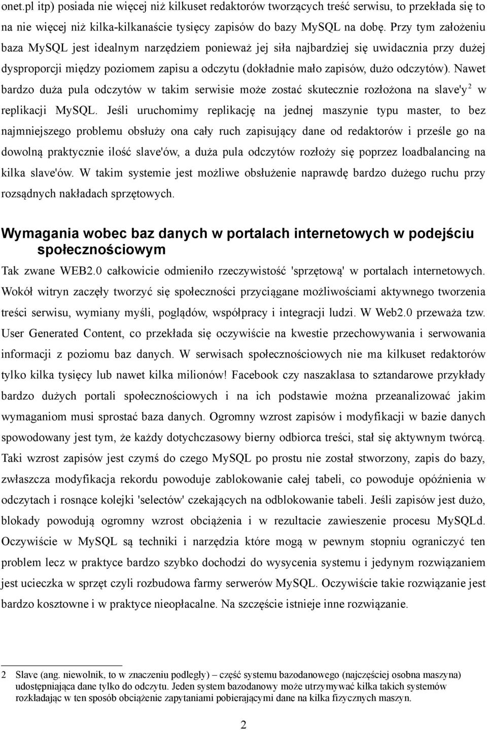 Nawet bardzo duża pula odczytów w takim serwisie może zostać skutecznie rozłożona na slave'y 2 w replikacji MySQL.