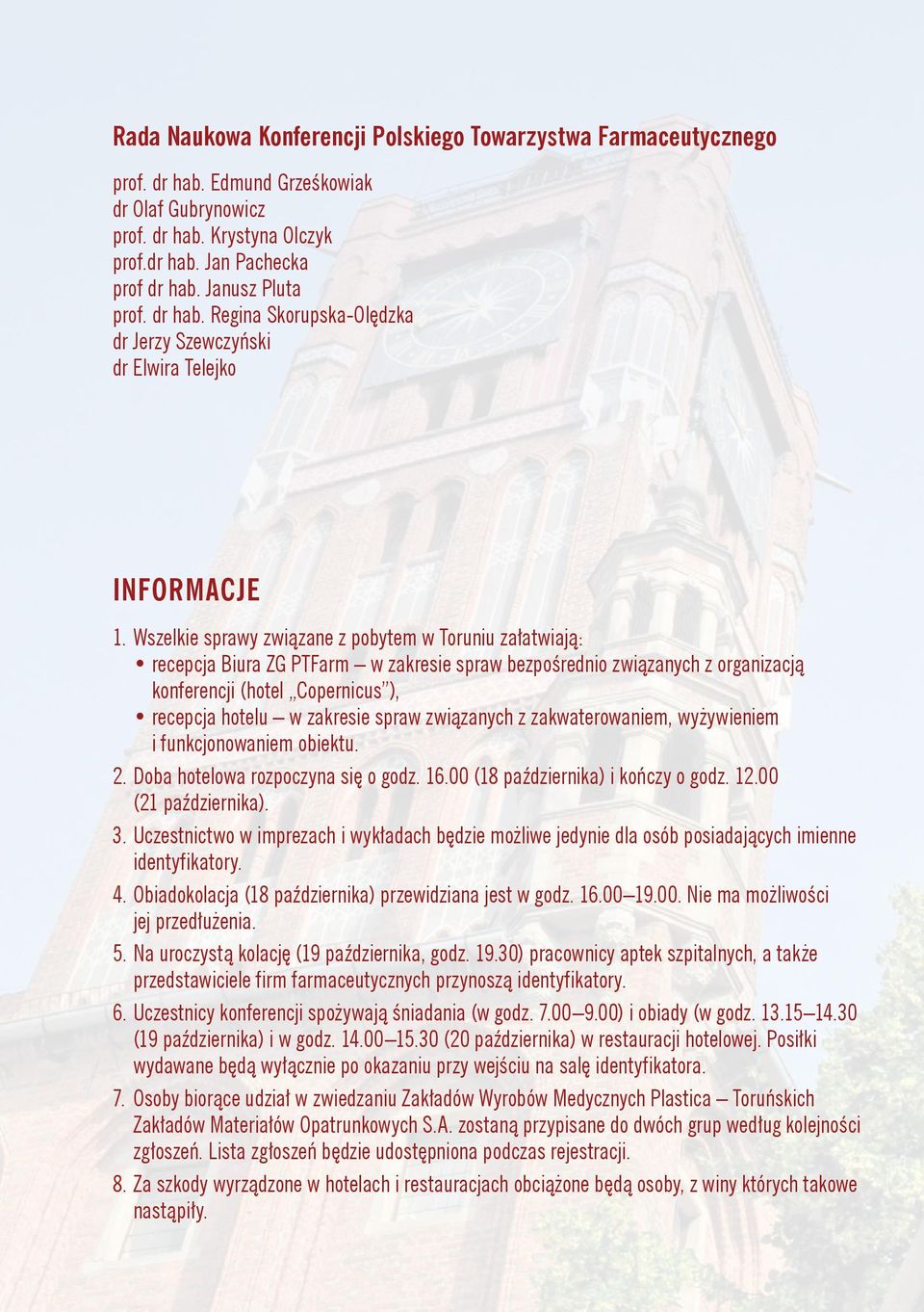 Wszelkie sprawy związane z pobytem w Toruniu załatwiają: recepcja Biura ZG PTFarm w zakresie spraw bezpośrednio związanych z organizacją konferencji (hotel Copernicus ), recepcja hotelu w zakresie