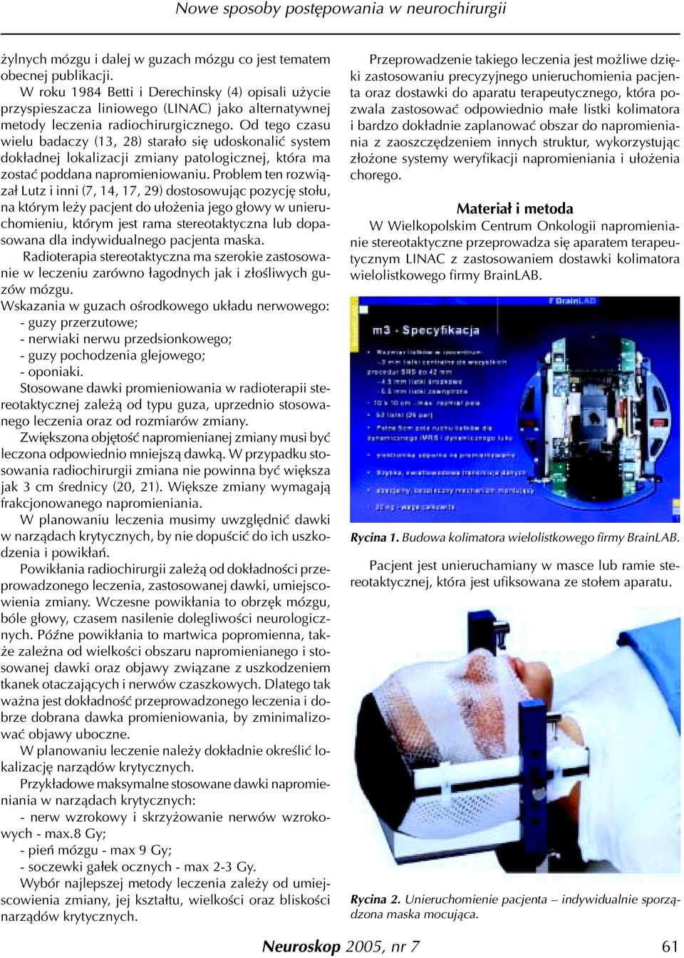Od tego czasu wielu badaczy (13, 28) stara³o siê udoskonaliæ system dok³adnej lokalizacji zmiany patologicznej, która ma zostaæ poddana napromieniowaniu.