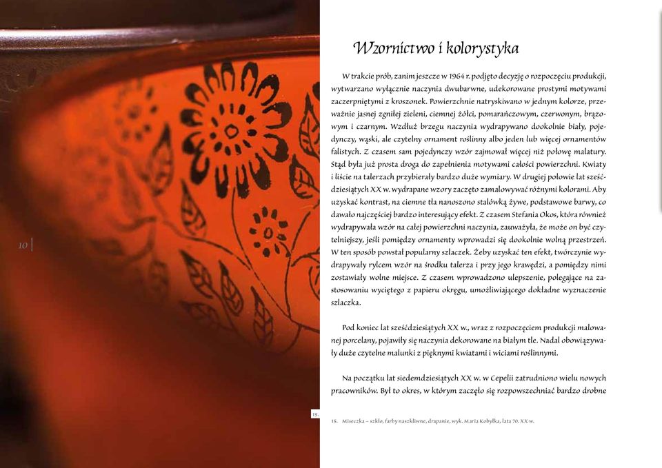 Powierzchnie natryskiwano w jednym kolorze, przeważnie jasnej zgniłej zieleni, ciemnej żółci, pomarańczowym, czerwonym, brązowym i czarnym.