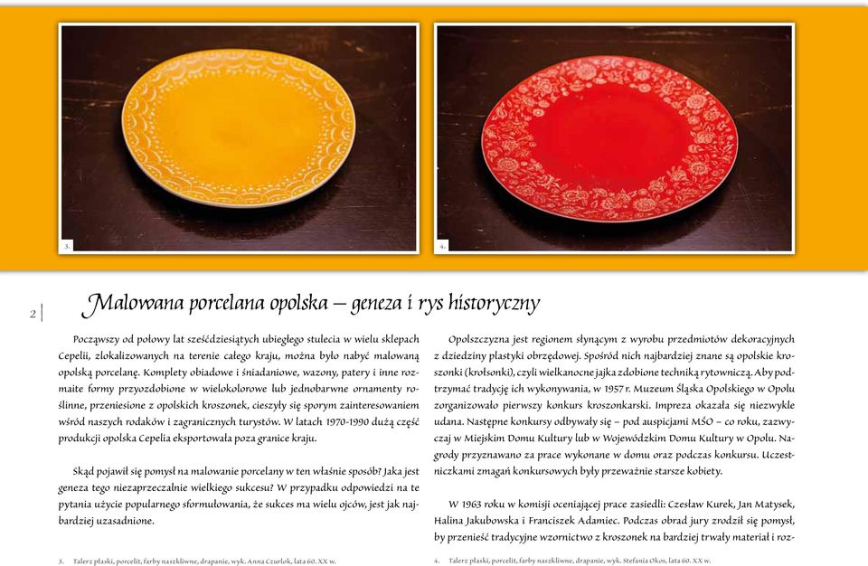 Komplety obiadowe i śniadaniowe, wazony, patery i inne rozmaite formy przyozdobione w wielokolorowe lub jednobarwne ornamenty roślinne, przeniesione z opolskich kroszonek, cieszyły się sporym
