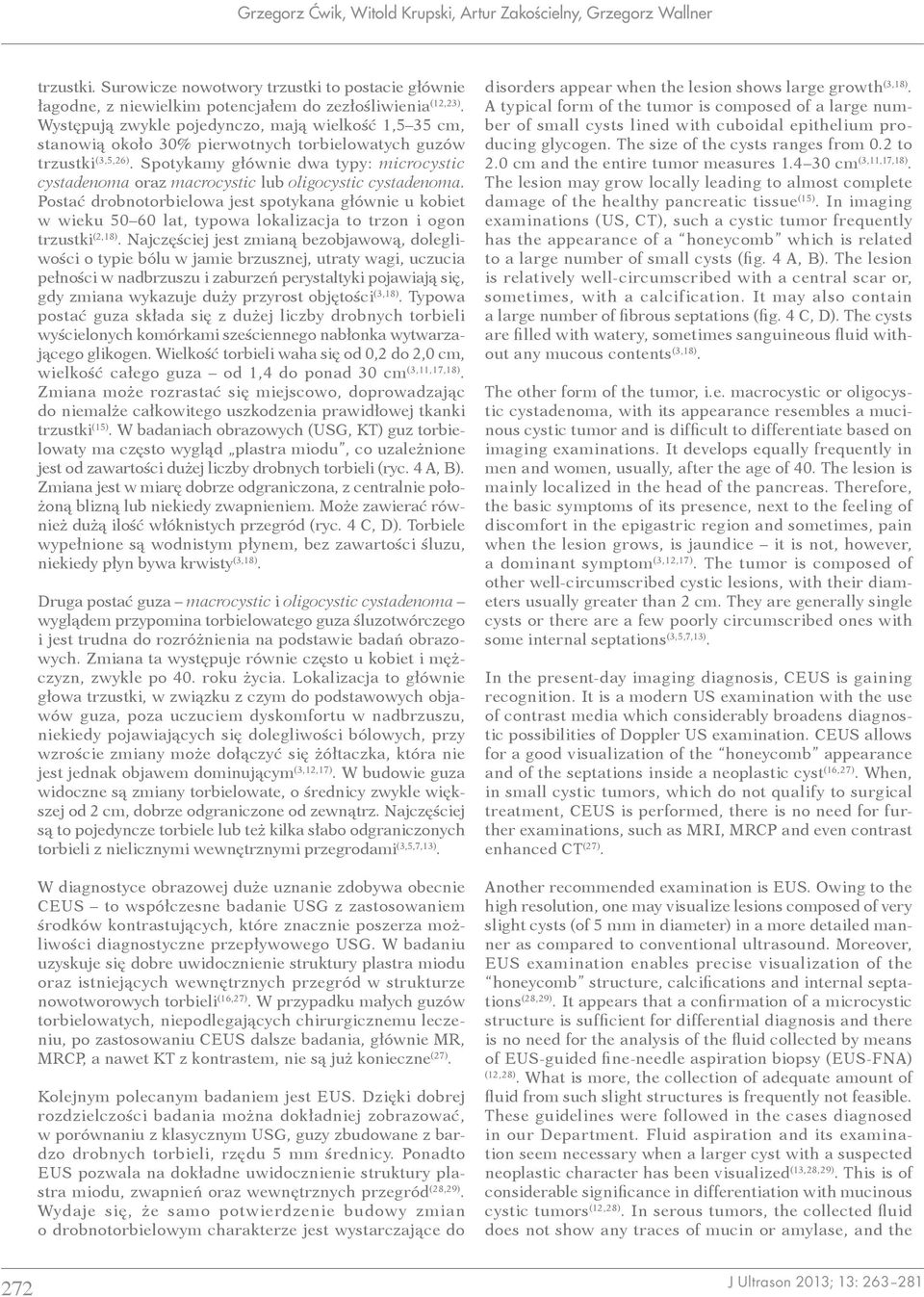 Spotykamy głównie dwa typy: microcystic cystadenoma oraz macrocystic lub oligocystic cystadenoma.