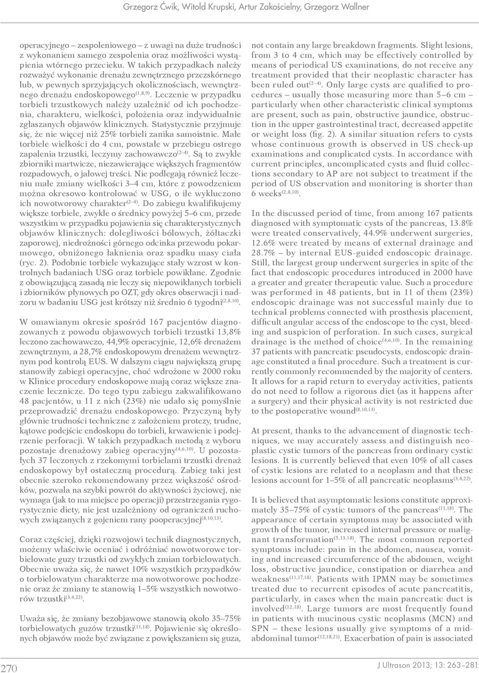 Leczenie w przypadku torbieli trzustkowych należy uzależnić od ich pochodzenia, charakteru, wielkości, położenia oraz indywidualnie zgłaszanych objawów klinicznych.