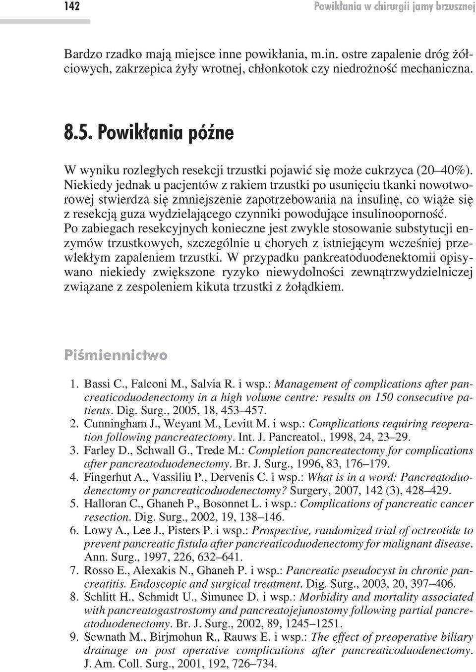 Niekiedy jednak u pacjentów z rakiem trzustki po usunięciu tkanki nowotworowej stwierdza się zmniejszenie zapotrzebowania na insulinę, co wiąże się z resekcją guza wydzielającego czynniki powodujące