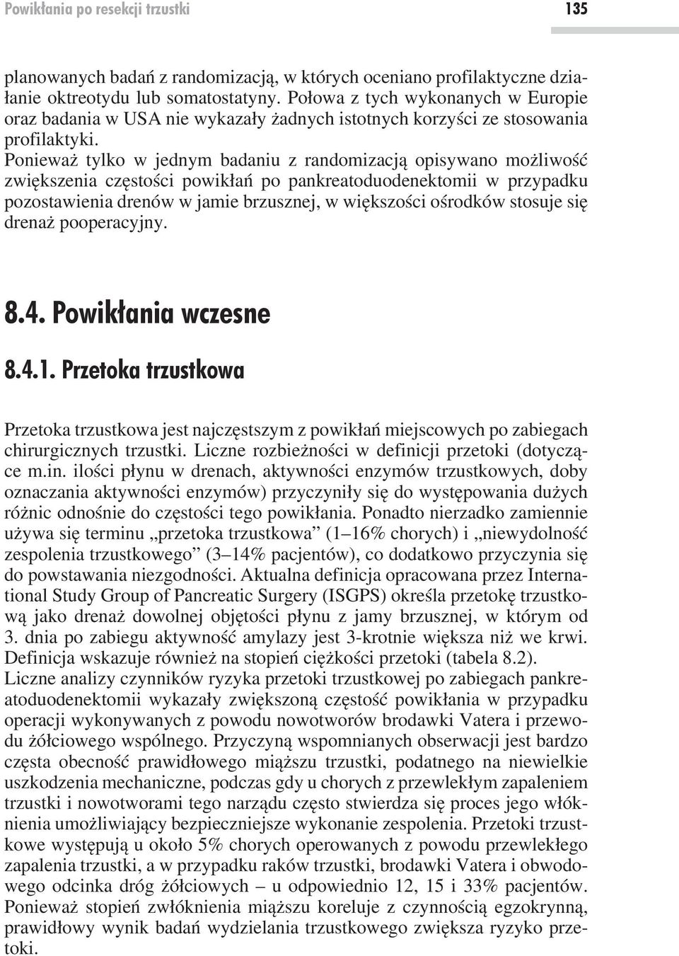 Ponieważ tylko w jednym badaniu z randomizacją opisywano możliwość zwiększenia częstości powikłań po pankreatoduodenektomii w przypadku pozostawienia drenów w jamie brzusznej, w większości ośrodków