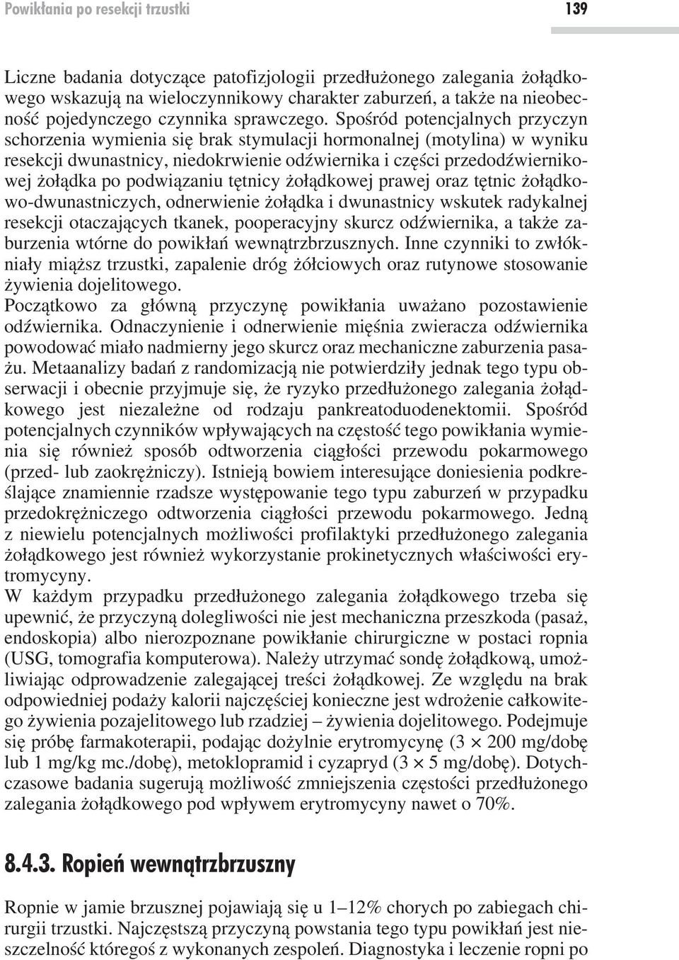 Spośród potencjalnych przyczyn schorzenia wymienia się brak stymulacji hormonalnej (motylina) w wyniku resekcji dwunastnicy, niedokrwienie odźwiernika i części przedodźwiernikowej żołądka po