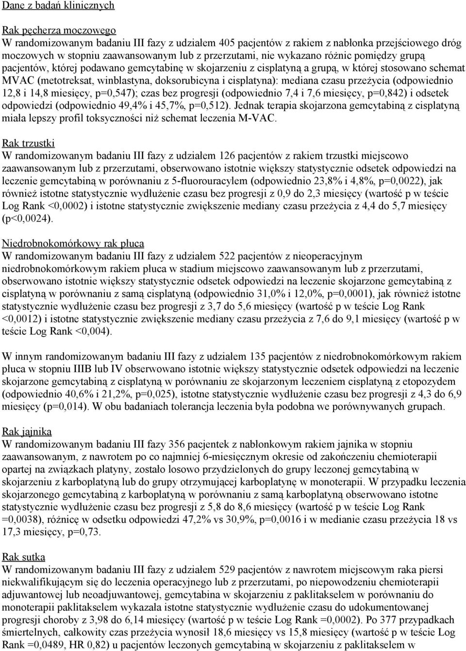 mediana czasu przeżycia (odpowiednio 12,8 i 14,8 miesięcy, p=0,547); czas bez progresji (odpowiednio 7,4 i 7,6 miesięcy, p=0,842) i odsetek odpowiedzi (odpowiednio 49,4% i 45,7%, p=0,512).