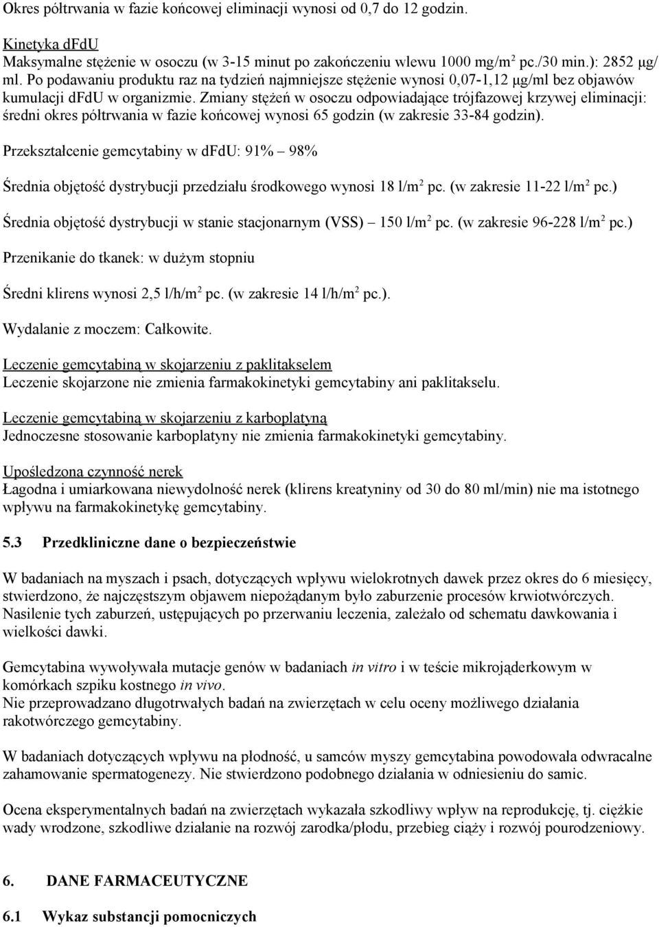 Zmiany stężeń w osoczu odpowiadające trójfazowej krzywej eliminacji: średni okres półtrwania w fazie końcowej wynosi 65 godzin (w zakresie 33-84 godzin).