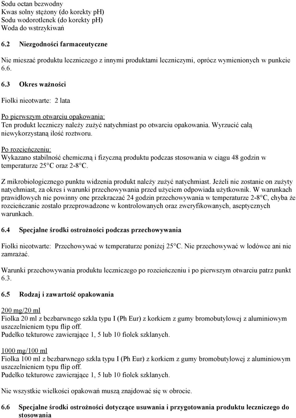 6. 6.3 Okres ważności Fiolki nieotwarte: 2 lata Po pierwszym otwarciu opakowania: Ten produkt leczniczy należy zużyć natychmiast po otwarciu opakowania. Wyrzucić całą niewykorzystaną ilość roztworu.