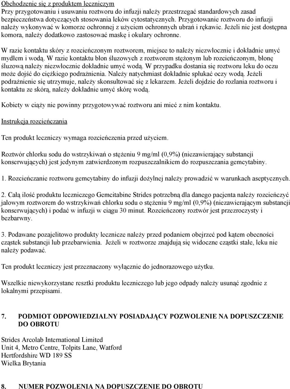 W razie kontaktu skóry z rozcieńczonym roztworem, miejsce to należy niezwłocznie i dokładnie umyć mydłem i wodą.