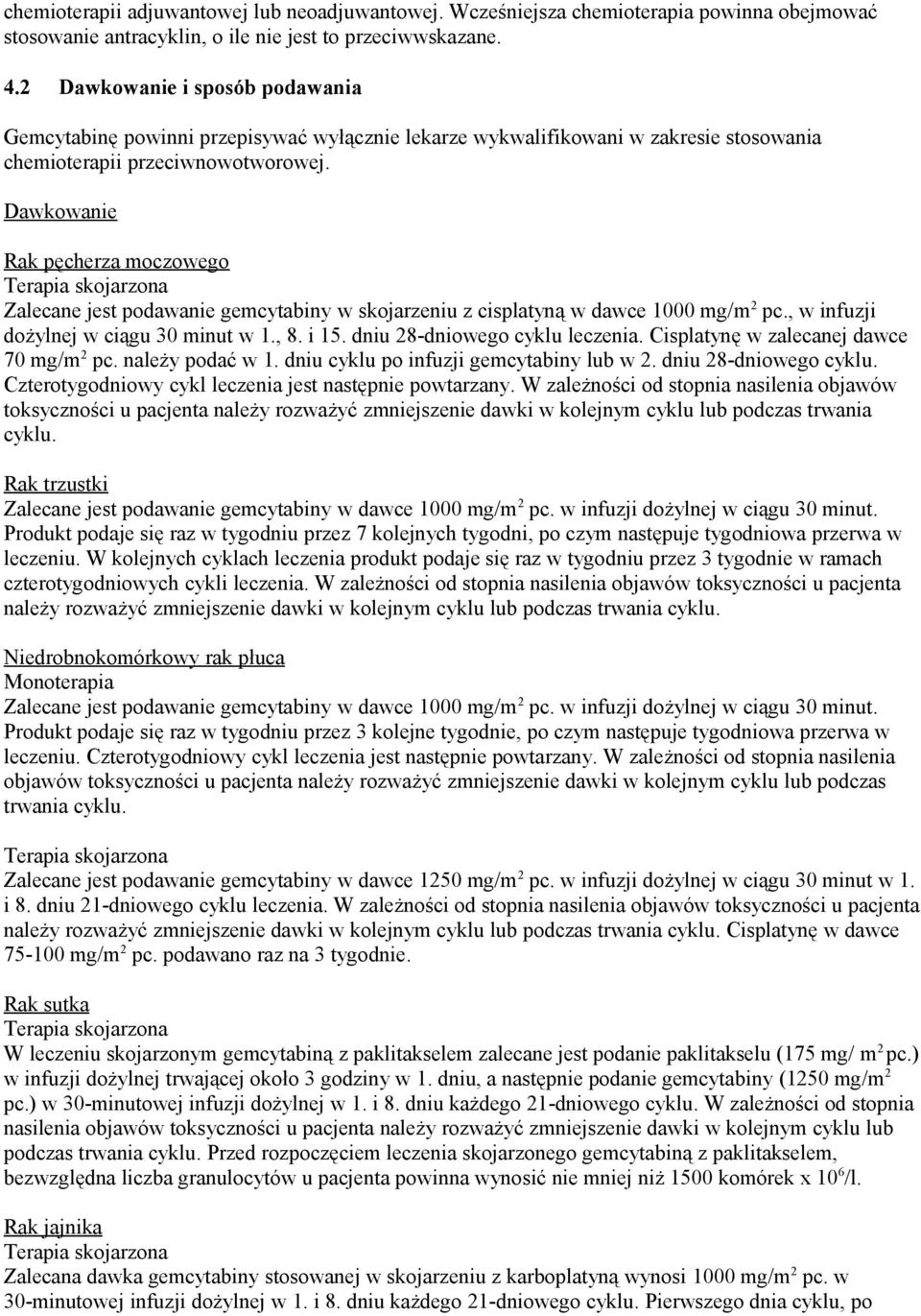 Dawkowanie Rak pęcherza moczowego Terapia skojarzona Zalecane jest podawanie gemcytabiny w skojarzeniu z cisplatyną w dawce 1000 mg/m 2 pc., w infuzji dożylnej w ciągu 30 minut w 1., 8. i 15.
