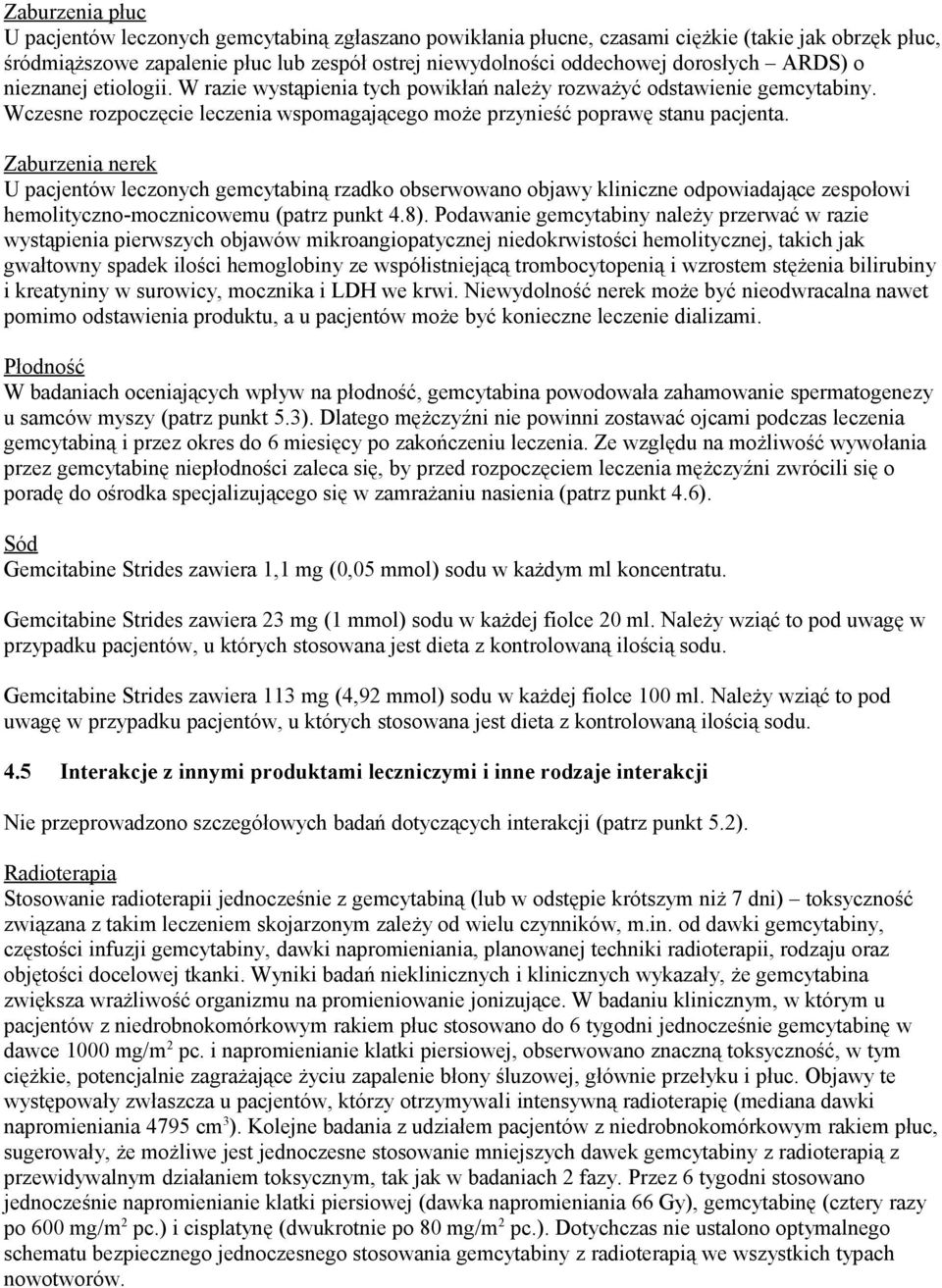 Zaburzenia nerek U pacjentów leczonych gemcytabiną rzadko obserwowano objawy kliniczne odpowiadające zespołowi hemolityczno-mocznicowemu (patrz punkt 4.8).