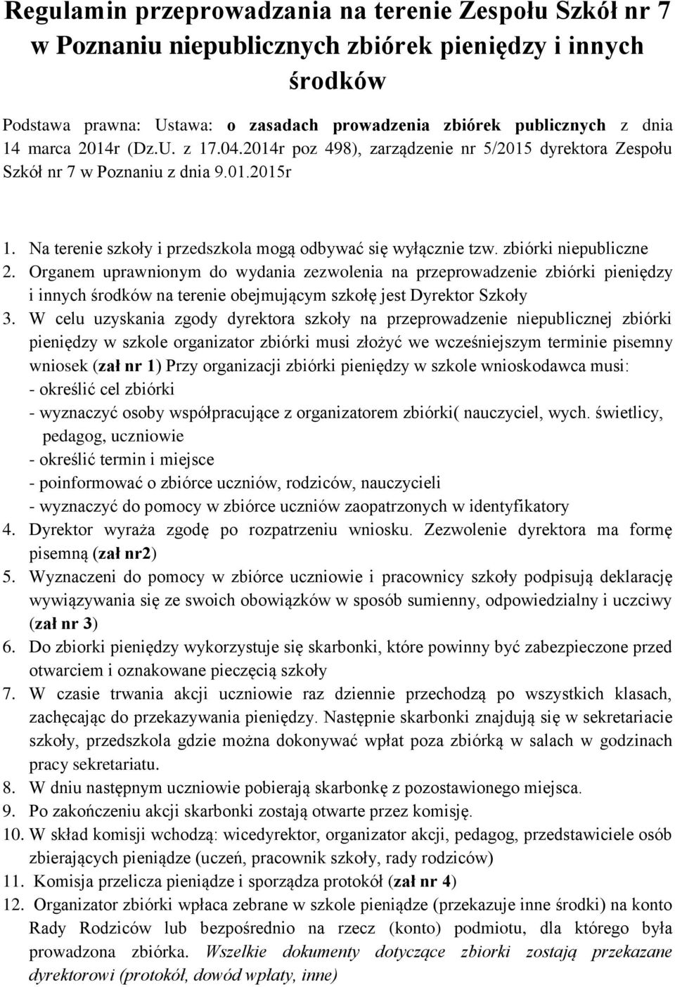 zbiórki niepubliczne 2. Organem uprawnionym do wydania zezwolenia na przeprowadzenie zbiórki pieniędzy i innych środków na terenie obejmującym szkołę jest Dyrektor Szkoły 3.