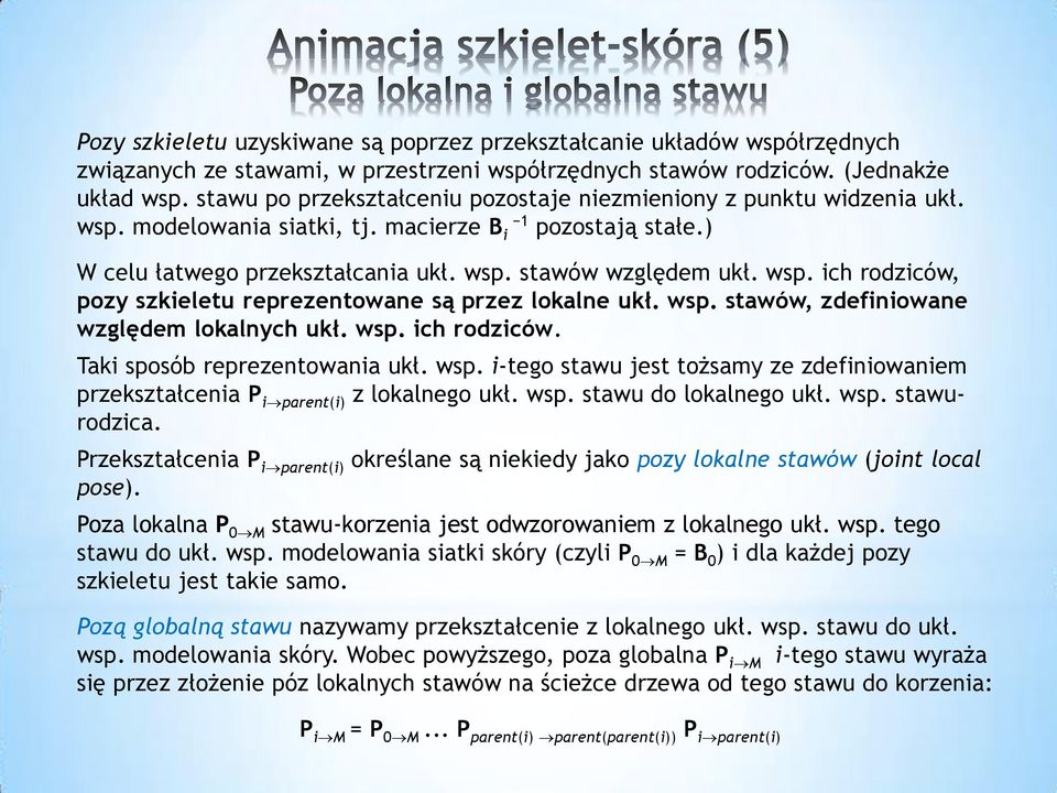wsp. stawów, zdefiniowane względem lokalnych ukł. wsp. ich rodziców. Taki sposób reprezentowania ukł. wsp. i-tego stawu jest tożsamy ze zdefiniowaniem przekształcenia P i parent(i) z lokalnego ukł.