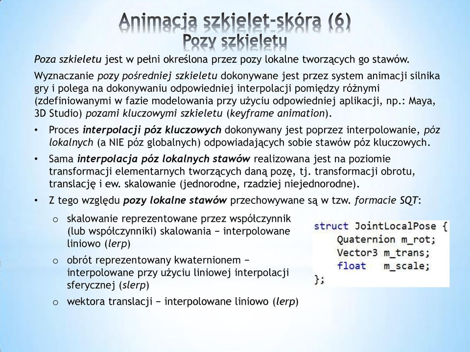 użyciu odpowiedniej aplikacji, np.: Maya, 3D Studio) pozami kluczowymi szkieletu (keyframe animation).