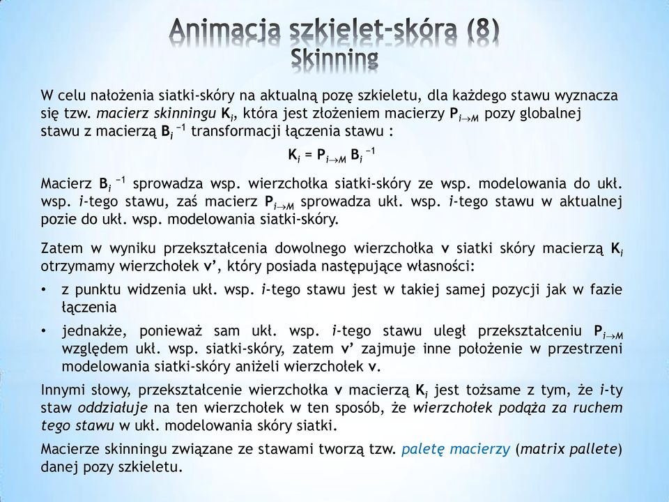 wierzchołka siatki-skóry ze wsp. modelowania do ukł. wsp. i-tego stawu, zaś macierz P i M sprowadza ukł. wsp. i-tego stawu w aktualnej pozie do ukł. wsp. modelowania siatki-skóry.