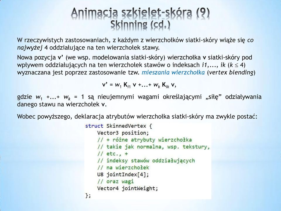 .., ik (k 4) wyznaczana jest poprzez zastosowanie tzw. mieszania wierzchołka (vertex blending) v = w 1 K i1 v +...+ w k K ik v, gdzie w 1 +.