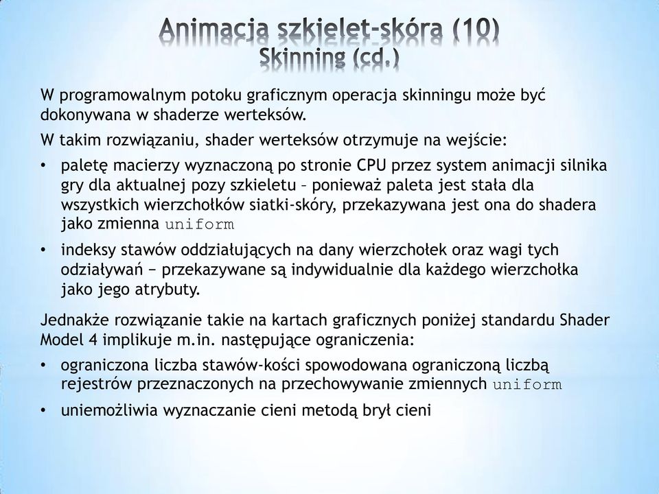 wszystkich wierzchołków siatki-skóry, przekazywana jest ona do shadera jako zmienna uniform indeksy stawów oddziałujących na dany wierzchołek oraz wagi tych odziaływań przekazywane są indywidualnie