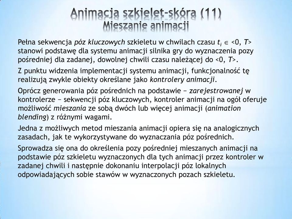 Oprócz generowania póz pośrednich na podstawie zarejestrowanej w kontrolerze sekwencji póz kluczowych, kontroler animacji na ogół oferuje możliwość mieszania ze sobą dwóch lub więcej animacji