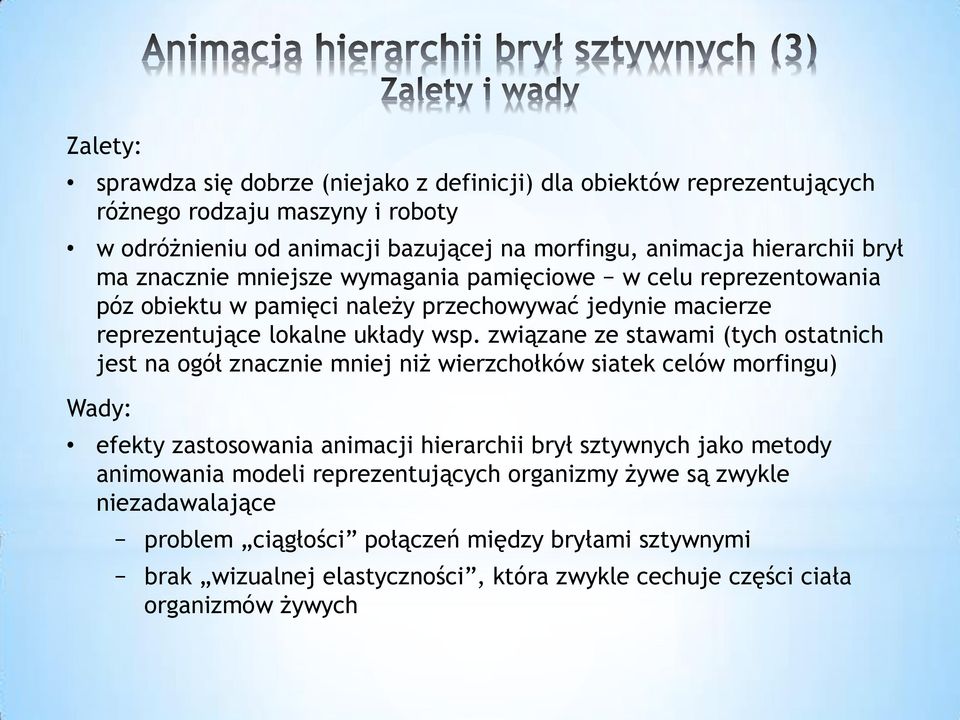 związane ze stawami (tych ostatnich jest na ogół znacznie mniej niż wierzchołków siatek celów morfingu) Wady: efekty zastosowania animacji hierarchii brył sztywnych jako metody