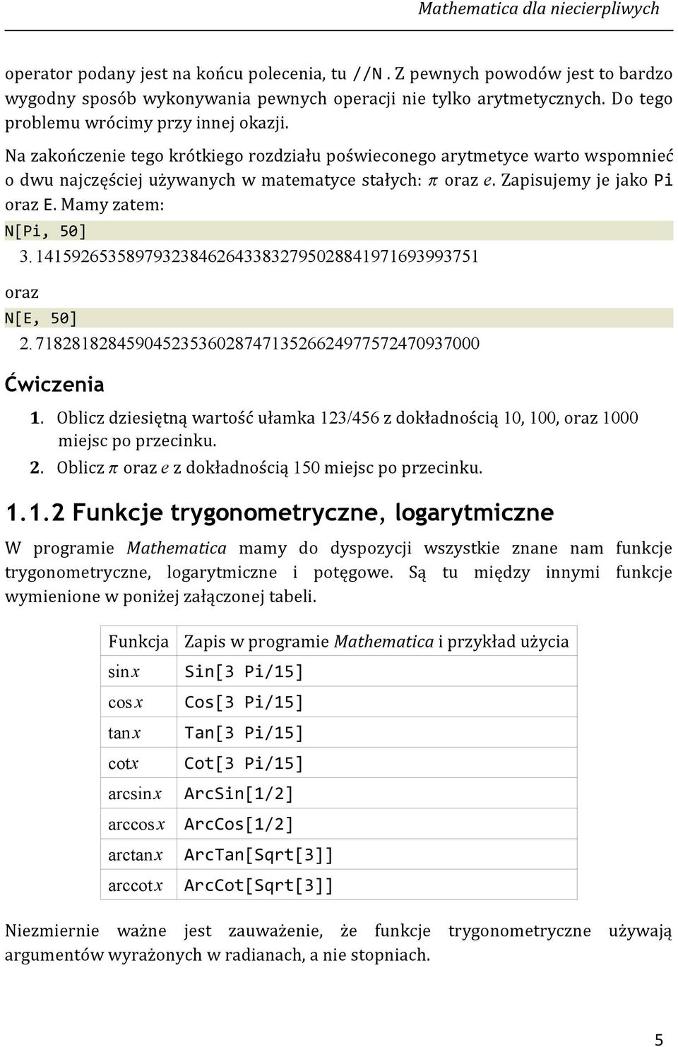 Zapisujemy je jako Pi oraz E. Mamy zatem: N[Pi, 50 3. 1415926535897932384626433832795028841971693993751 oraz N[E, 50 2. 7182818284590452353602874713526624977572470937000 Ćwiczenia 1.