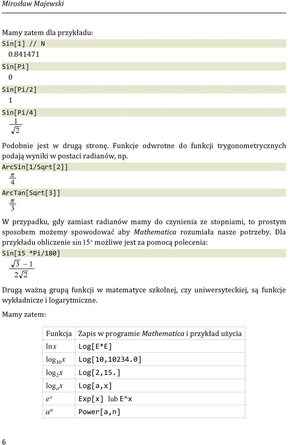 ArcSin[1/Sqrt[2 4 ArcTan[Sqrt[3 3 W przypadku, gdy zamiast radianów mamy do czynienia ze stopniami, to prostym sposobem możemy spowodować aby Mathematica rozumiała nasze potrzeby.
