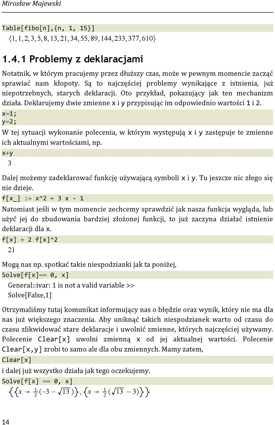 Deklarujemy dwie zmienne x i y przypisując im odpowiednio wartości 1 i 2. x 1; y 2; W tej sytuacji wykonanie polecenia, w którym występują x i y zastępuje te zmienne ich aktualnymi wartościami, np.