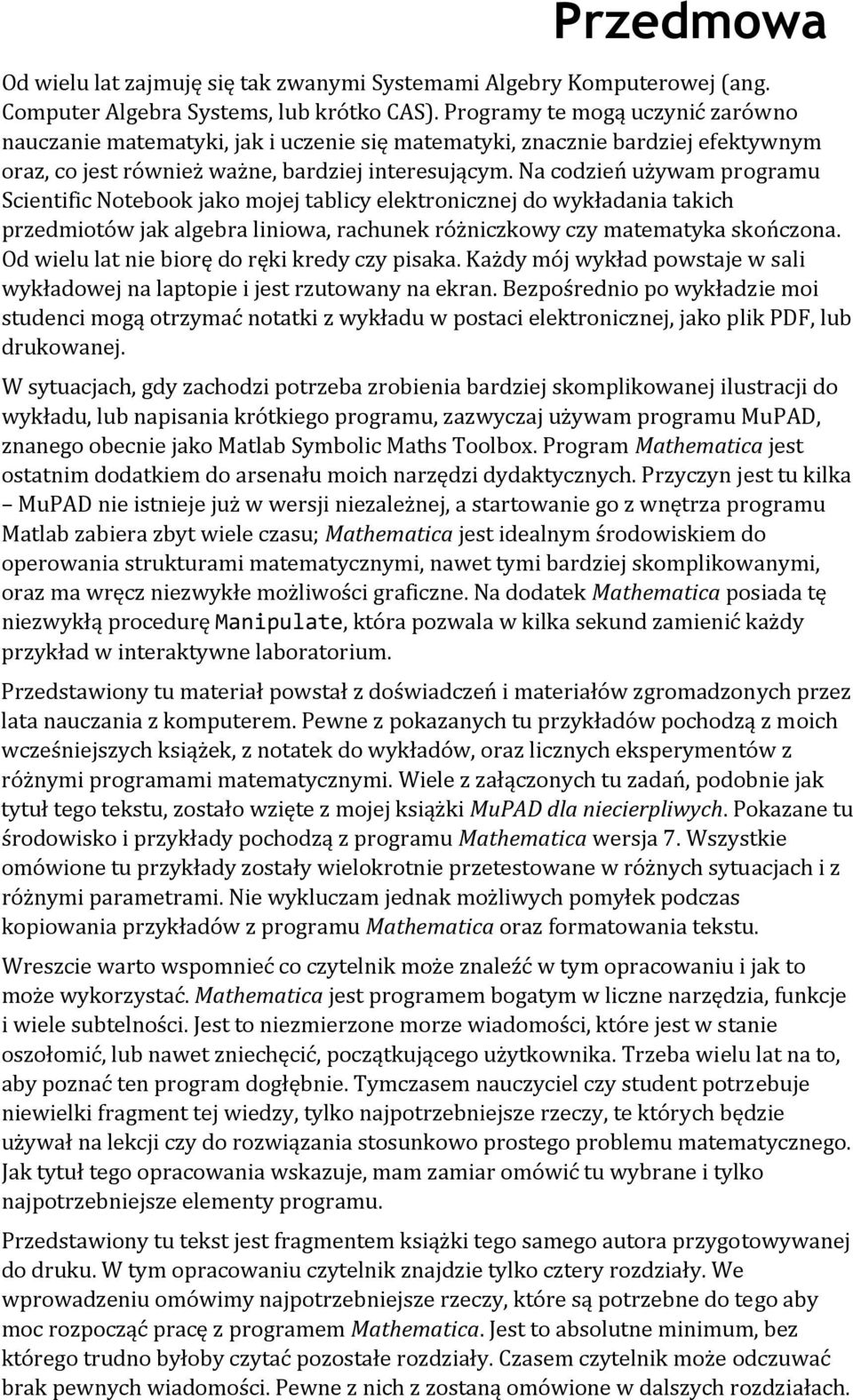 Na codzień używam programu Scientific Notebook jako mojej tablicy elektronicznej do wykładania takich przedmiotów jak algebra liniowa, rachunek różniczkowy czy matematyka skończona.